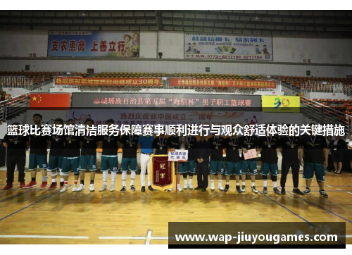 篮球比赛场馆清洁服务保障赛事顺利进行与观众舒适体验的关键措施