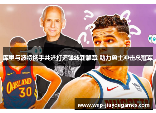 库里与波特携手共进打造锋线新篇章 助力勇士冲击总冠军