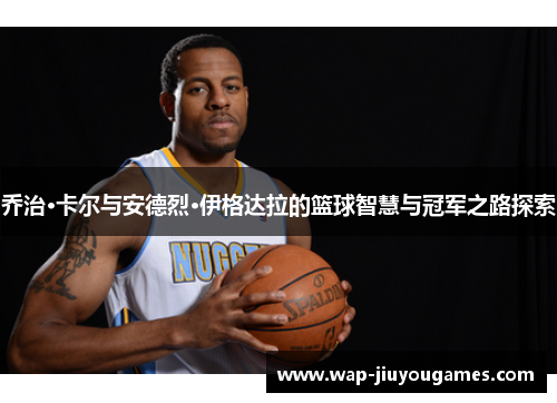 乔治·卡尔与安德烈·伊格达拉的篮球智慧与冠军之路探索