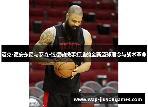 迈克·德安东尼与泰森·钱德勒携手打造的全新篮球理念与战术革命