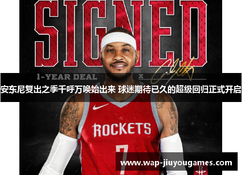 安东尼复出之季千呼万唤始出来 球迷期待已久的超级回归正式开启