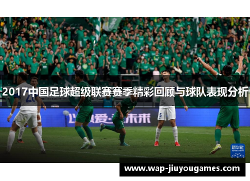 2017中国足球超级联赛赛季精彩回顾与球队表现分析