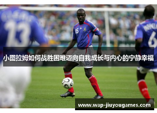 小图拉姆如何战胜困难迈向自我成长与内心的宁静幸福 小图拉姆如何战胜困难迈向自我成长与内心的宁静幸福