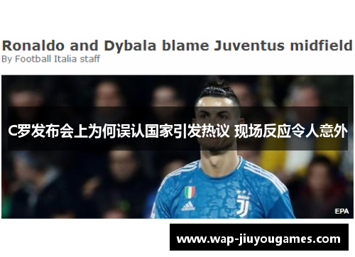 C罗发布会上为何误认国家引发热议 现场反应令人意外 C罗发布会上为何误认国家引发热议 现场反应令人意外