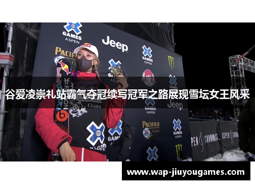 谷爱凌崇礼站霸气夺冠续写冠军之路展现雪坛女王风采