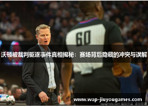 沃顿被裁判驱逐事件真相揭秘:赛场背后隐藏的冲突与误解 沃顿被裁判驱逐事件真相揭秘:赛场背后隐藏的冲突与误解