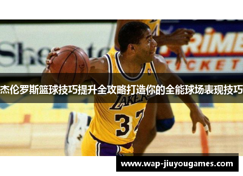 杰伦罗斯篮球技巧提升全攻略打造你的全能球场表现技巧