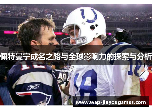 佩特曼宁成名之路与全球影响力的探索与分析