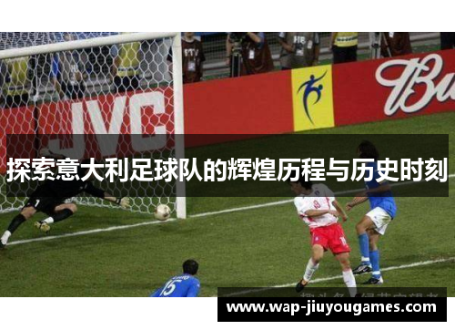 探索意大利足球队的辉煌历程与历史时刻