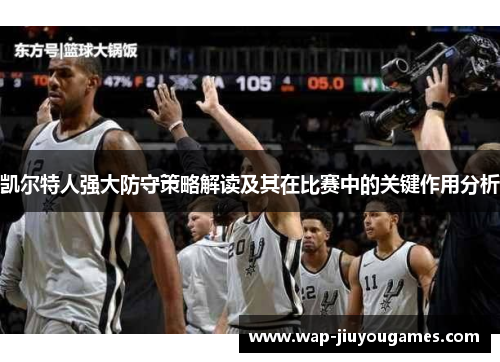 凯尔特人强大防守策略解读及其在比赛中的关键作用分析 凯尔特人强大防守策略解读及其在比赛中的关键作用分析