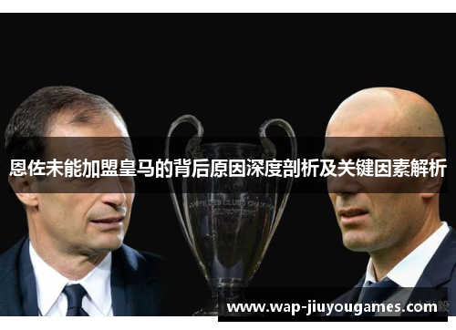 恩佐未能加盟皇马的背后原因深度剖析及关键因素解析 恩佐未能加盟皇马的背后原因深度剖析及关键因素解析
